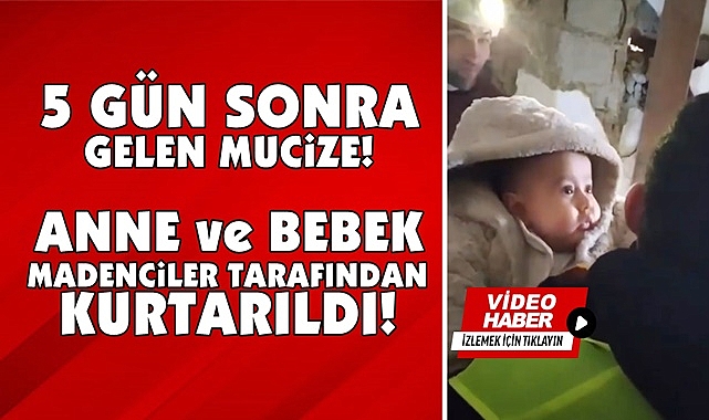 5 gün sonra gelen mucize.. Anne ve bebek madenciler tarafından kurtarıldı
