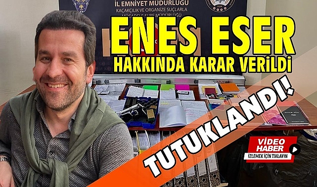 Enes Eser hakkında karar verildi / Tutuklandı!