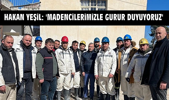 Hakan Yeşil; 'Madencilerimizle gurur duyuyoruz'
