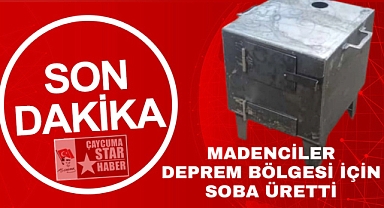 Madenciler deprem bölgesi için soba üretti