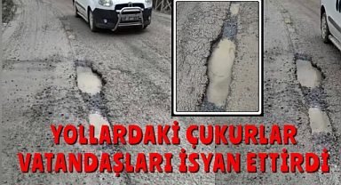 Yollardaki çukurlar vatandaşları isyan ettirdi