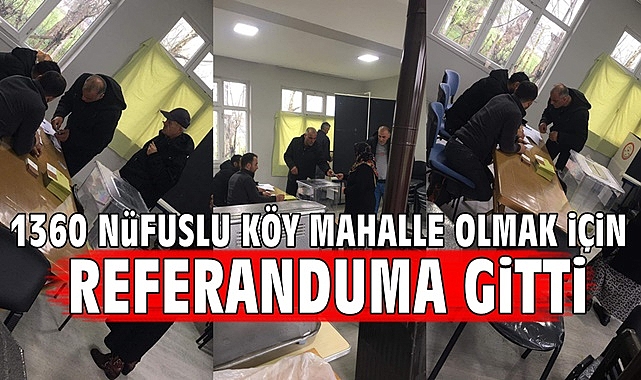 1360 nüfuslu köy mahalle olmak için referanduma gitti