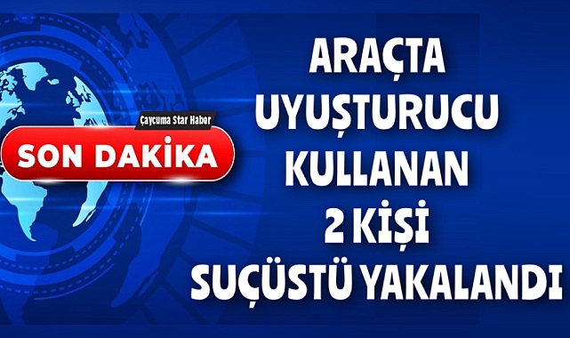 Araçta uyuşturucu kullanan 2 kişi suçüstü yakalandı
