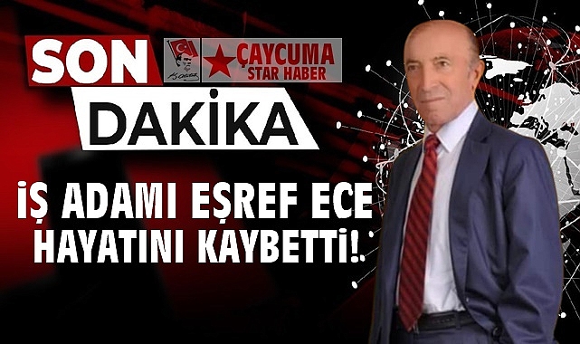 Çaycumalı iş adamı Eşref Ece vefat etti
