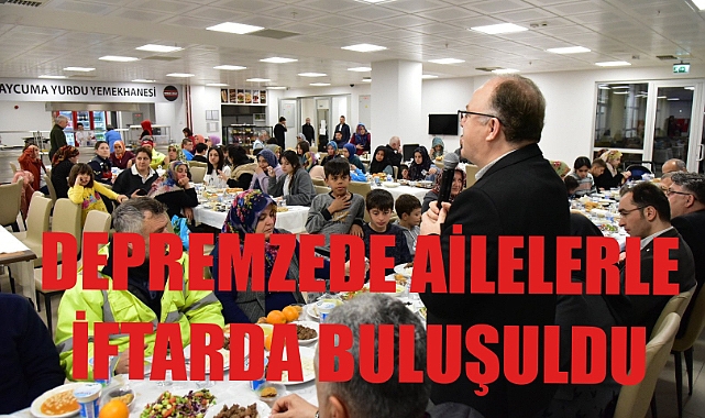 Depremzede ailelerle iftarda buluşuldu