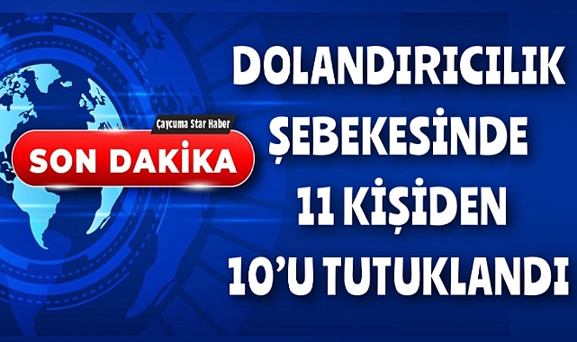 Dolandırıcılık şebekesinde 10 tutuklama!