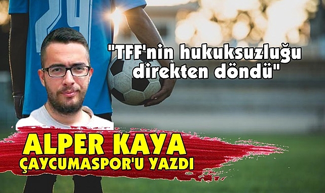 Evrensel yazarı Alper Kaya Çaycumaspor'u yazdı