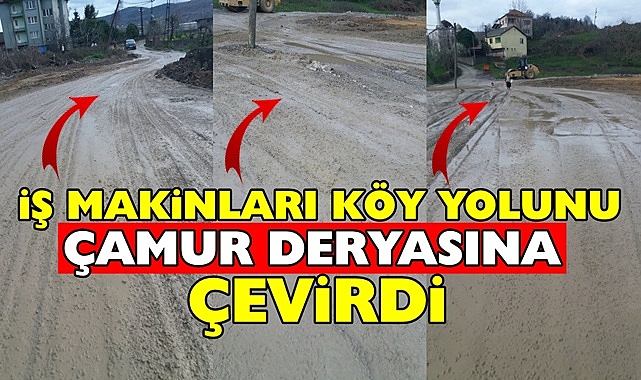 İş makinaları köy yolunu 'Çamur deryasına' çevirdi