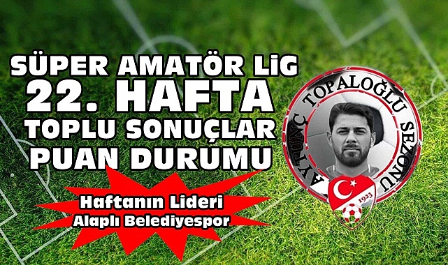 Süper Amatör Lig 22.hafta toplu sonuçlar ve puan durumu