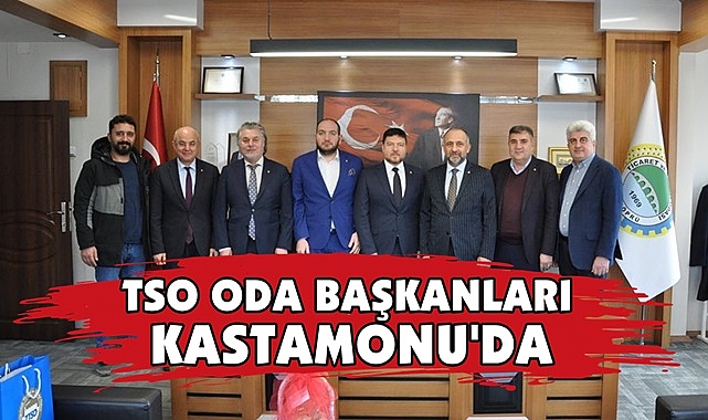 TSO oda başkanları Kastamonu'da