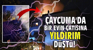 Çaycuma'da bir evin çatısına yıldırım düştü!