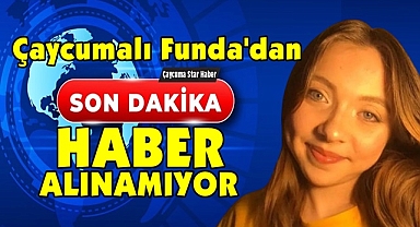 Çaycumalı Funda'dan haber alınamıyor
