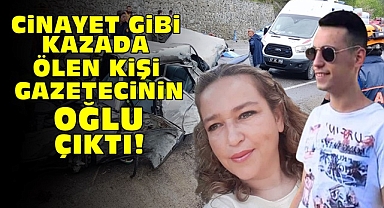 Cinayet gibi kazada ölen kişi gazetecinin oğlu çıktı!