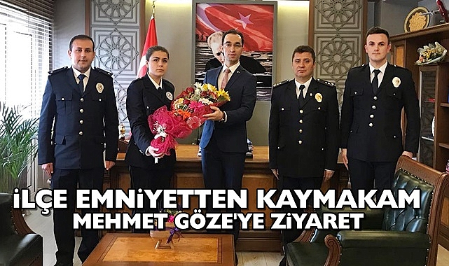 İlçe emniyetten Kaymakam Mehmet Göze'ye ziyaret