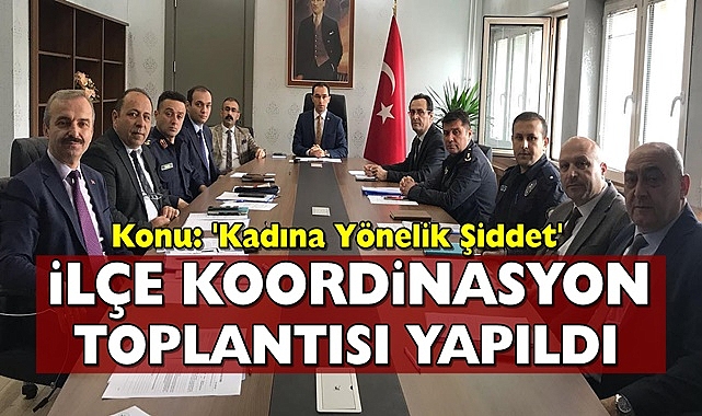 İlçe koordinasyon toplantısı yapıldı Konu; 'Kadına yönelik şiddet'
