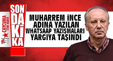 Muharrem İnce adına yazılan Whatsapp yazışmaları yargıya taşındı