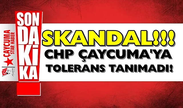 Skandal!! CHP Çaycuma'ya tolerans tanımadı!
