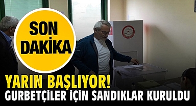 Yarın başlıyor! Gurbetçiler için sandıklar kuruldu