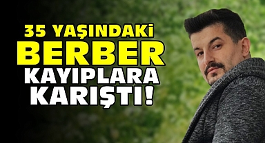 35 yaşındaki berber kayıplara karıştı!