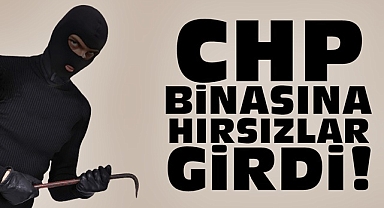 CHP binasına hırsızlar girdi!