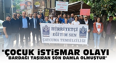 'Çocuk istismar olayı bardağı taşıran son damla olmuştur'