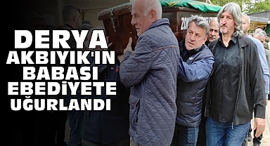Derya Akbıyık'ın babası ebediyete uğurlandı