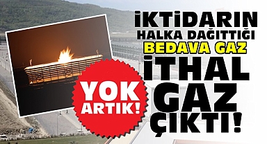 İktidarın halka dağıttığı bedava gaz ithal gaz çıktı!