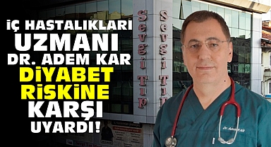 İç Hastalıkları Uzmanı Dr. Adem Kar 'Diyabet' riskine karşı uyardı!