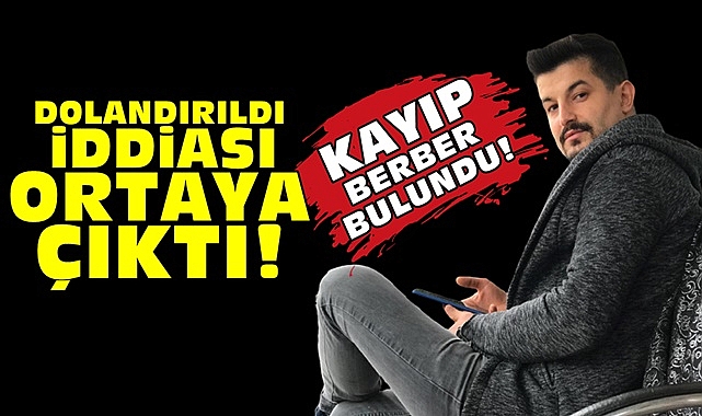 Kayıp berber bulundu! Dolandırıldı iddiası ortaya çıktı!