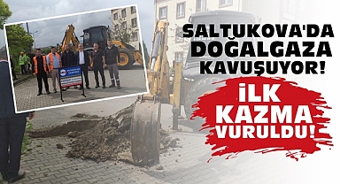 Saltukova'da doğalgaza kavuşuyor! / İlk kazma vuruldu!