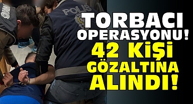 Torbacı operasyonu! 42 kişi gözaltında!