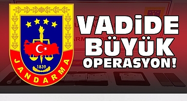 Vadide büyük operasyon!