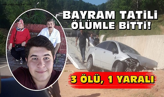 Bayram tatili ölümle bitti! 3 Ölü, 1 Yaralı