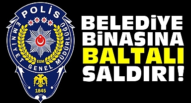 Belediye binasına baltalı saldırı!