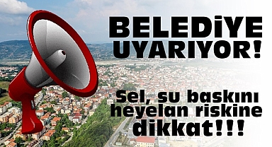 Belediye uyarıyor! Sel, su baskını ve heyelan riskine dikkat!