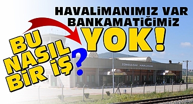 Havalimanımız var, bankamatiğimiz yok! Bu nasıl bir iş?