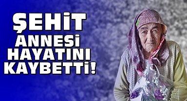 Şehit annesi hayatını kaybetti!