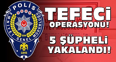 Tefeci operasyonu! 5 şüpheli gözaltında!
