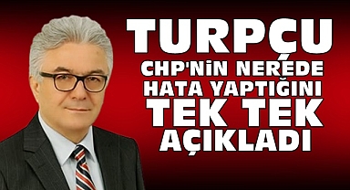 Turpçu CHP'nin nerede hata yaptığını tek tek açıkladı