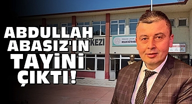 Abdullah Abasız'ın tayini çıktı!
