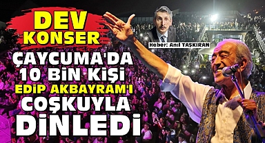 Çaycuma'da 10 bin kişi Edip Akbayram'ı coşkuyla dinledi