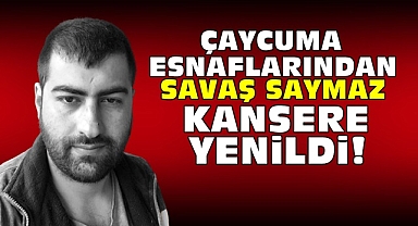 Çaycuma esnaflarından Savaş Saymaz kansere yenildi!