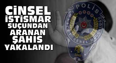Cinsel istismar suçundan aranan şahıs yakalandı