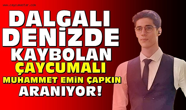 Dalgalı denizde kaybolan Çaycumalı Muhammet Emin Çapkın aranıyor!