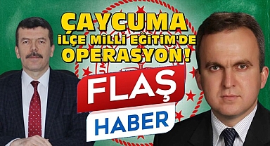 Flaş haber! Çaycuma İlçe Milli Eğitim'de operasyon!