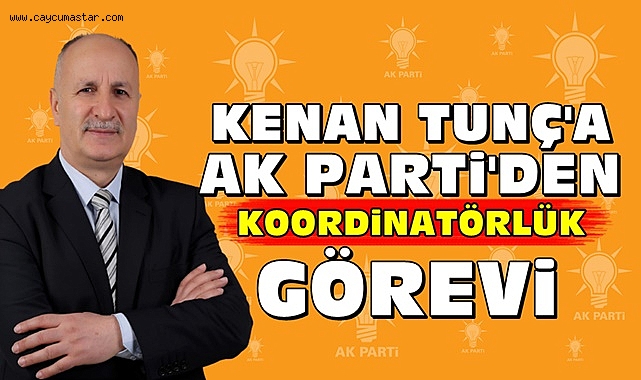 Kenan Tunç'a Ak Parti'den 'Koordinatörlük' görevi