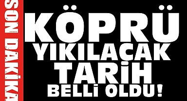 Köprü yıkılacak / Tarih belli oldu!
