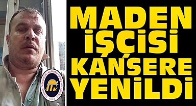 Maden işçisi kansere yenildi