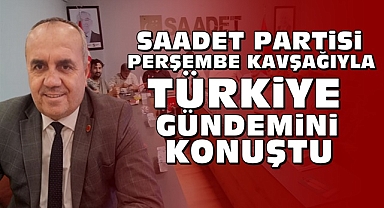 Saadet Partisi Perşembe Kavşağıyla, Türkiye gündemini konuştu