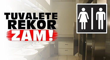 Tuvalete rekor zam!